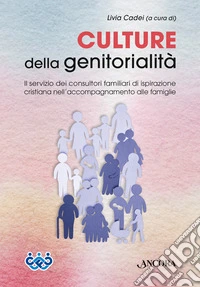 Culture della genitorialità. Il servizio dei consultori familiari di ispirazione cristiana nell'accompagnamento alle famiglie libro