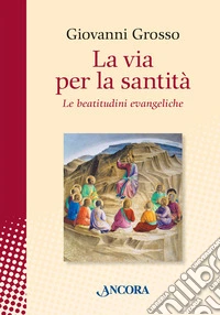 La via per la santità. Le beatitudini evangeliche libro