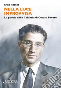 Nella luce improvvisa. Le poesie dalla Calabria di Cesare Pavese libro