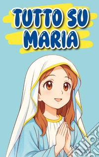 Tutto su Maria libro