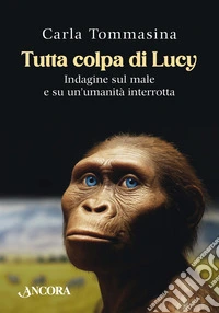 Tutta colpa di Lucy. Indagine sul male e su un'umanità interrotta libro
