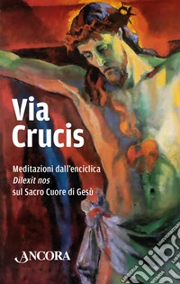 Via Crucis. Meditazioni dall'enciclica «Dilexit» nos sul Sacro Cuore di Gesù libro