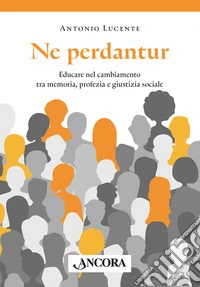 Ne perdantur. Educare nel cambiamento tra memoria, profezia e giustizia sociale libro