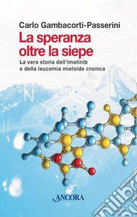 La speranza oltre la siepe. La vera storia dell'imatinib e della leucemia mieloide cronica libro