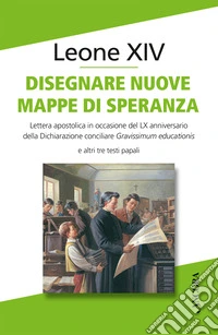 Disegnare nuove mappe di speranza. Lettera apostolica in occasione del LX anniversario della Dichiarazione conciliare Gravissimum educationis e altri tre testi papali libro