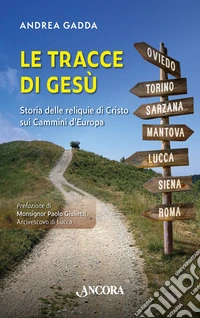 Le tracce di Gesù. Storia delle reliquie di Cristo sui Cammini d'Europa libro