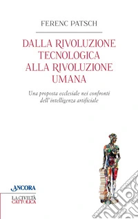Dalla rivoluzione tecnologica alla rivoluzione umana. Una proposta ecclesiale nei confronti dell'intelligenza artificiale libro