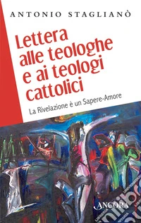 Lettera alle teologhe e ai teologi cattolici. La Rivelazione è un sapere-amore libro