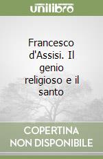 Francesco d'Assisi. Il genio religioso e il santo