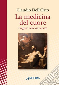 La medicina del cuore. Pregare nelle avversità libro