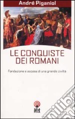 Le conquiste dei romani. Fondazione e ascesa di una grande civiltà libro