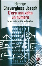 C'era una volta un numero. La vera storia della matematica libro