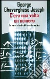 C'era una volta un numero. La vera storia della matematica libro