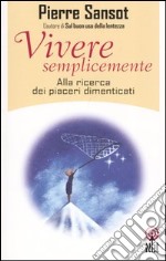 Vivere semplicemente. Alla ricerca dei piaceri dimenticati libro