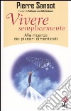 Vivere semplicemente. Alla ricerca dei piaceri dimenticati libro