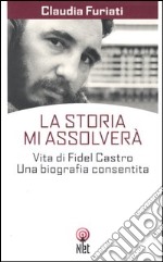 La Storia mi assolverà. Vita di Fidel Castro. Una biografia consentita