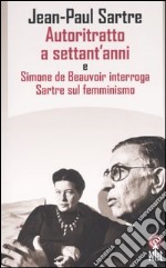 Autoritratto a settant'anni e Simone de Beauvoir interroga Sartre sul femminismo libro