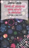 Come all'universo sono venute le macchie. E se l'universo fosse finito? libro