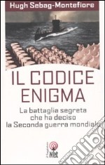 Il codice enigma. La battaglia segreta che ha deciso la seconda guerra mondiale libro