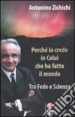 Perché io credo in colui che ha fatto il mondo. Tra fede e scienza libro