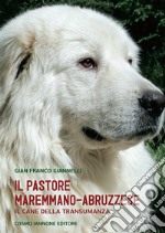 Il cane pastore maremmano/abruzzese. Il cane della transumanza libro