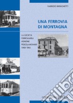 Una ferrovia di montagna. La società ferroviaria Agnone-Pescolanciano 1909-1943 libro