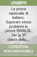 La prova nazionale di italiano. Superare senza problemi le prove INVALSI. Per la 3ª classe della Scuola media libro