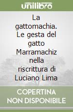 La gattomachia. Le gesta del gatto Marramachiz nella riscrittura di Luciano Lima libro