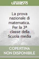 La prova nazionale di matematica. Per la 3ª classe della Scuola media libro