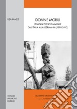 Donne mobili. L'emigrazione femminile dall'Italia alla Germania (1890-2010) libro