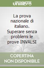 La prova nazionale di italiano. Superare senza problemi le prove INVALSI libro