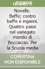 Novelle. Beffe; contro beffe e inganni. Quattro passi nel variegato mondo di Boccaccio. Per la Scuola media libro