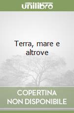 Terra, mare e altrove