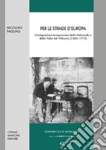 Per le strade d'Europa. L'emigrazione temporanea delle Mainarde e della Valle del Volturno (1860-1915) libro