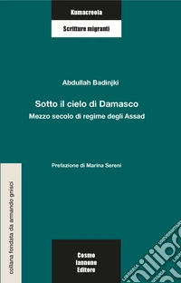 Sotto il cielo di Damasco. Mezzo secolo di regime degli Assad libro