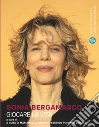 Sonia Bergamasco. Giocare la vita libro