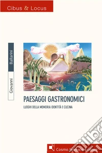 Paesaggi gastronomici. Luoghi della memoria, identità e cucina libro