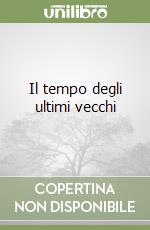 Il tempo degli ultimi vecchi libro