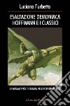 Esaltazione demoniaca. Hoffmann e i classici. Le metamorfosi di Satana nell'eroe romantico libro