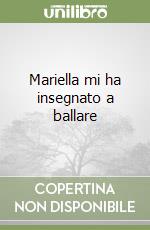 Mariella mi ha insegnato a ballare libro