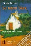 Le rayon blanc. Di una vita con Vincent Van Gogh e altre venture libro