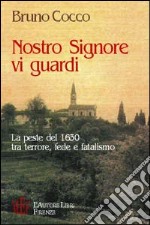 Nostro Signore vi guardi. La peste del 1630 tra terrore, fede e fatalismo libro