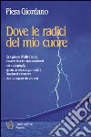 Dove le radici del mio cuore libro