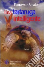 Una tartaruga intelligente. Storie di animali, lezioni di vita libro