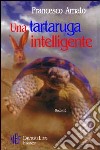 Una tartaruga intelligente. Storie di animali, lezioni di vita libro