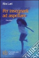 Per insegnarti ad aspettare libro