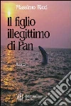 Il figlio illegittimo di Pan libro di Ricci Massimo