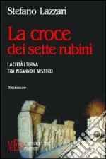 La croce dei sette rubini. La città eterna tra inganno e mistero libro