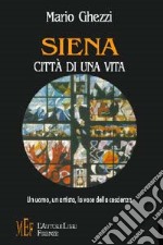 Siena città di una vita. Un uomo, un artista, la voce della coscienza