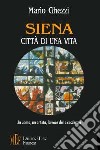 Siena città di una vita. Un uomo, un artista, la voce della coscienza libro